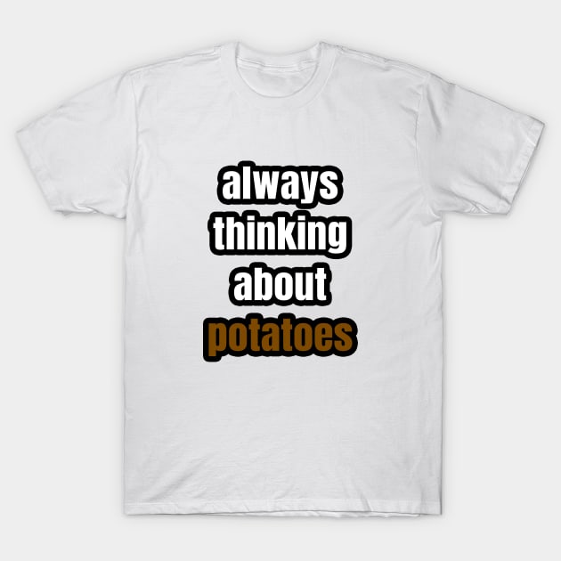 Always Thinking About Potatoes T-Shirt by LunaMay